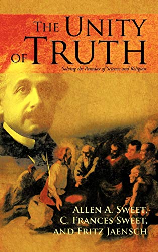 The Unity of Truth: Solving the Paradox of Science and Religion