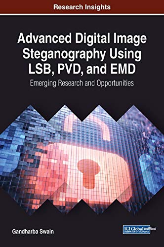Advanced Digital Image Steganography Using LSB, PVD, and EMD: Emerging Research and Opportunities (Advances in Information Security, Privacy, and Ethics)