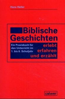 Biblische Geschichten - erlebt, erfahren und erzählt: Ein Praxisbuch für Grundschule und Orientierungsstufe