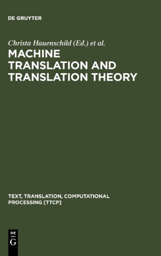 Machine Translation and Translation Theory (Text, Translation, Computational Processing, 1) (Studies in Anthropological Linguistics)