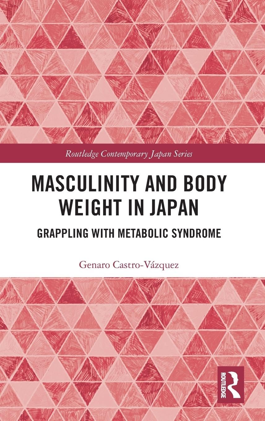 Masculinity and Body Weight in Japan: Grappling with Metabolic Syndrome (Routledge Contemporary Japan, 84, Band 84)