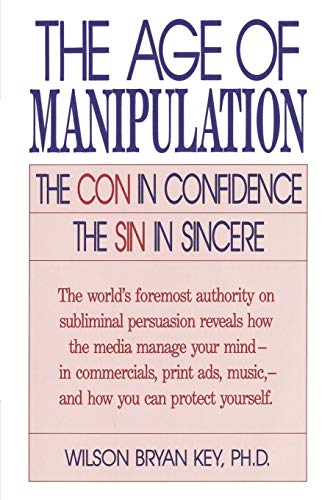 Wilson Key The Age Of Manipulation, , The Con In Confidence, The Sin In Sincere