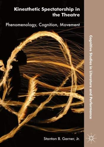 Kinesthetic Spectatorship in the Theatre: Phenomenology, Cognition, Movement (Cognitive Studies in Literature and Performance)
