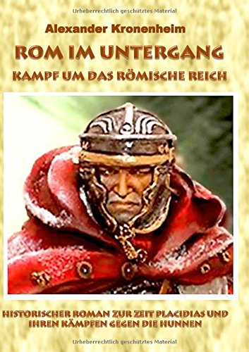 Rom im Untergang - Sammelband 3: Kampf um das römische Reich: Historischer Roman zur Zeit Placidias und ihren Kämpfen gegen die Hunnen