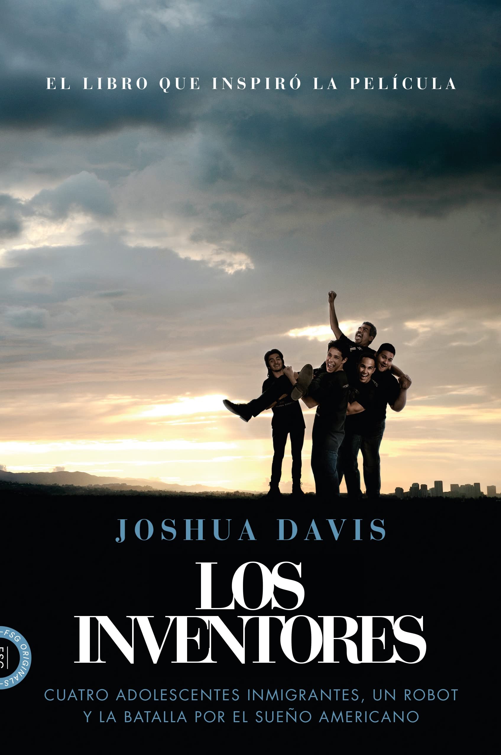 Los Inventores: Cuatro adolescentes inmigrantes, un robot y la batalla por el sueño americano / Four Undocumented Teenagers, One Ugly Robot, and the Battle for the American Dream