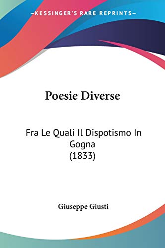 Poesie Diverse: Fra Le Quali Il Dispotismo In Gogna (1833)