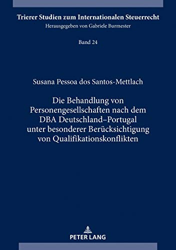 Die Behandlung von Personengesellschaften nach dem DBA Deutschland–Portugal unter besonderer Berücksichtigung von Qualifikationskonflikten (Trierer Studien zum Internationalen Steuerrecht, Band 24)