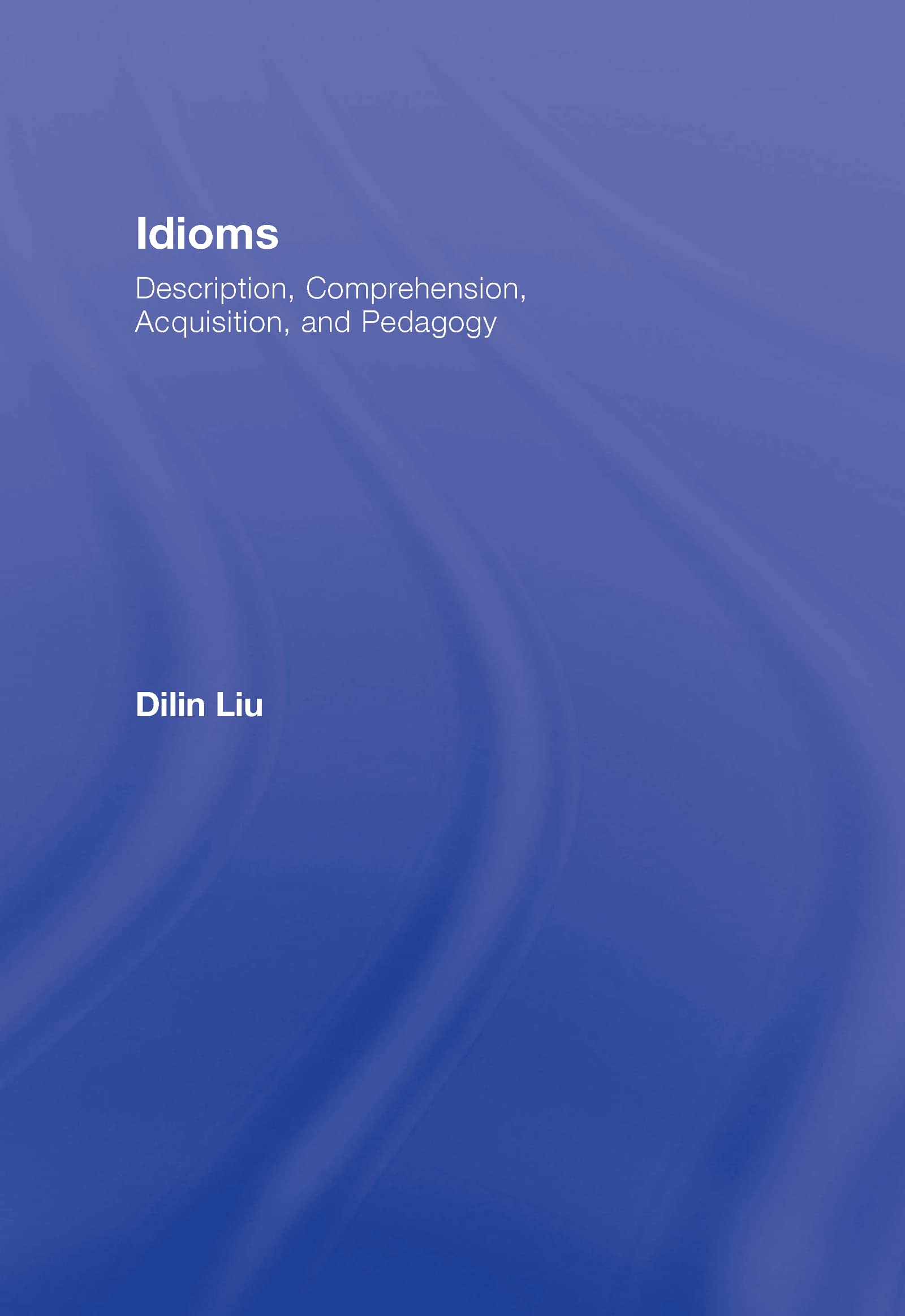 Idioms: Description, Comprehension, Acquisition, and Pedagogy (Esl & Applied Linguistics Professional)