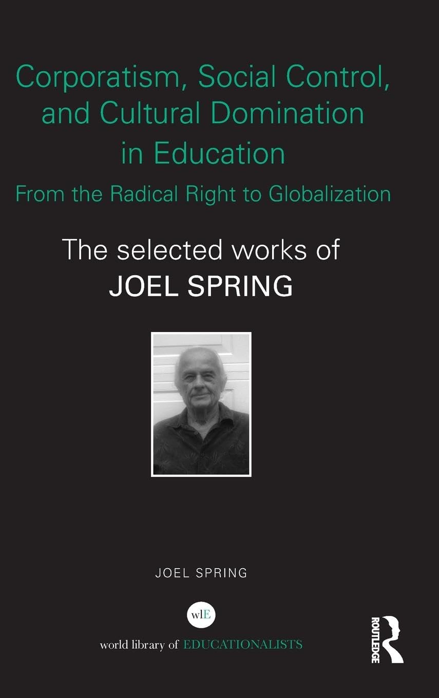 Corporatism, Social Control, and Cultural Domination in Education: From the Radical Right to Globalization: The Selected Works of Joel Spring (World Library of Educationalists)