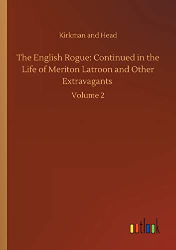 The English Rogue: Continued in the Life of Meriton Latroon and Other Extravagants: Volume 2