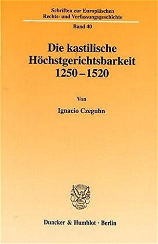 Die kastilische Höchstgerichtsbarkeit 1250 - 1520. (Schriften zur Europäischen Rechts- und Verfassungsgeschichte; ERV 40)