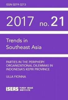 Parties in the Periphery: Organizational Dilemmas in Indonesia's Kepri Province (Trends in Southeast Asia (TRS))