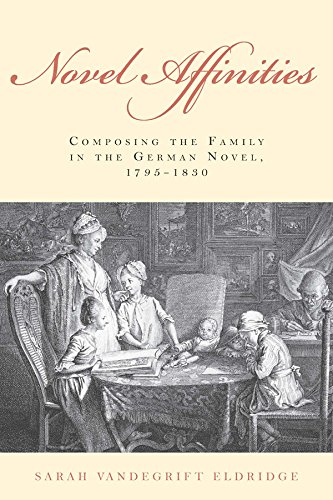 Novel Affinities: Composing the Family in the German Novel, 1795-1830 (Studies in German Literature, Linguistics, and Culture)