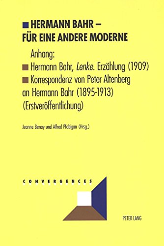 Hermann Bahr - Für eine andere Moderne. Anhang: Hermann Bahr, Lenke. Erzählung (1909) Korrespondenz von Peter Altenberg an Hermann Bahr (1895-1913) (Erstveröffentlichung)