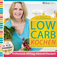 Low Carb Kochen - Das Diätkochbuch für Frühstück, Mittag, Abend & Desserts (Premium-Ausgabe)