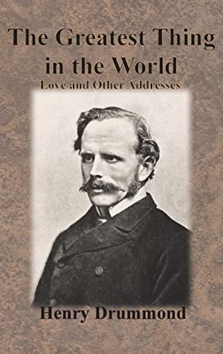 Henry Drummond The Greatest Thing In The World, Love And Other Addresses