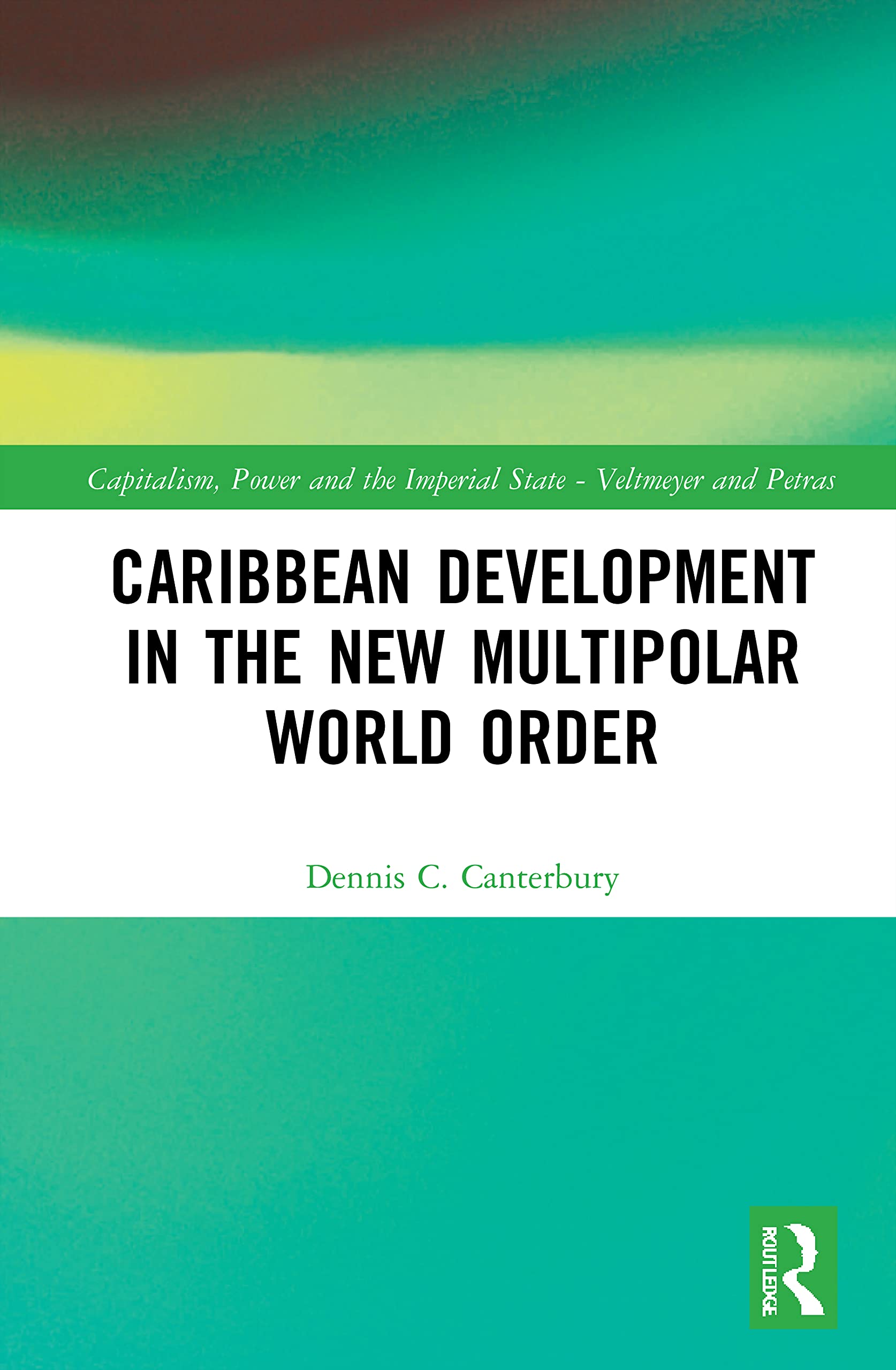Caribbean Development in the New Multipolar World Order (Capitalism, Power and the Imperial State)
