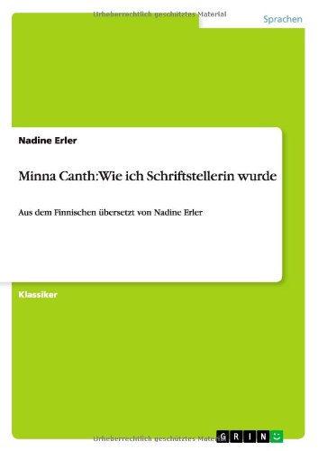 Minna Canth: Wie ich Schriftstellerin wurde: Aus dem Finnischen übersetzt von Nadine Erler