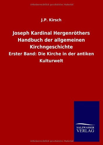 Joseph Kardinal Hergenröthers Handbuch der allgemeinen Kirchngeschichte: Erster Band: Die Kirche in der antiken Kulturwelt