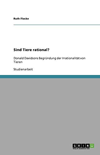 Sind Tiere rational?: Donald Davidsons Begründung der Irrationalität von Tieren