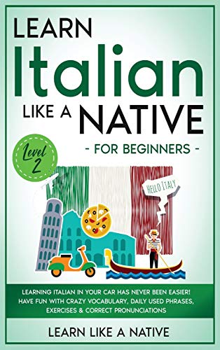 Learn Italian Like a Native for Beginners - Level 2: Learning Italian in Your Car Has Never Been Easier! Have Fun with Crazy Vocabulary, Daily Used ... Pronunciations (Italian Language Lessons)