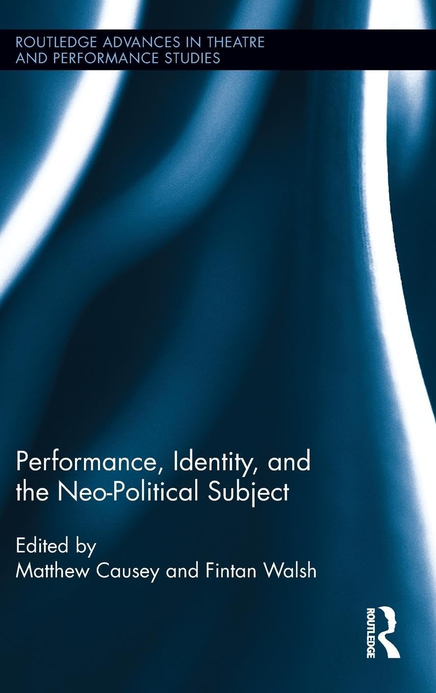 Performance, Identity, and the Neo-Political Subject (Routledge Advances in Theatre & Performance Studies, 28, Band 28)