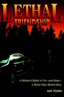 Lethal Friendship: A Mother's Battle to Put-and Keep-a Serial Killer Behind Bars