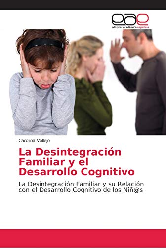 La Desintegración Familiar y el Desarrollo Cognitivo: La Desintegración Familiar y su Relación con el Desarrollo Cognitivo de los Niñ@s