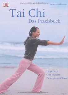 Tai Chi - das Praxisbuch: Ursprünge - Grundlagen - Bewegungsabläufe