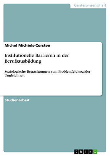 Institutionelle Barrieren in der Berufsausbildung: Soziologische Betrachtungen zum Problemfeld sozialer Ungleichheit