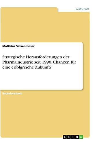 Strategische Herausforderungen der Pharmaindustrie seit 1990. Chancen für eine erfolgreiche Zukunft?