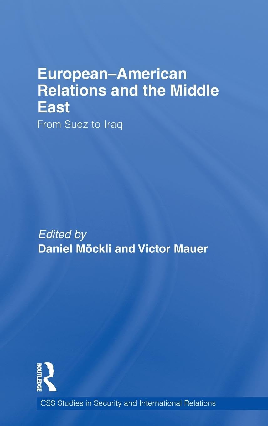 European-American Relations and the Middle East: From Suez to Iraq (CSS Studies in Security and International Relations)