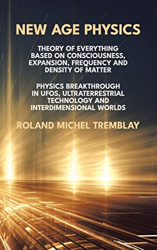 New Age Physics: Theory of Everything Based on Consciousness, Expansion, Frequency and Density of Matter. Physics Breakthrough in UFOs, ... Technology and Interdimensional Worlds