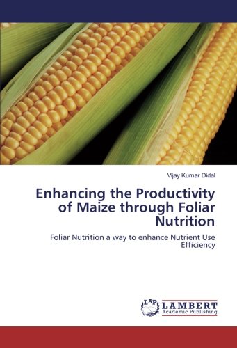 Enhancing the Productivity of Maize through Foliar Nutrition: Foliar Nutrition a way to enhance Nutrient Use Efficiency