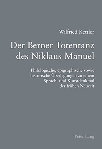 Der Berner Totentanz des Niklaus Manuel: Philologische, epigraphische sowie historische Überlegungen zu einem Sprach- und Kunstdenkmal der frühen Neuzeit