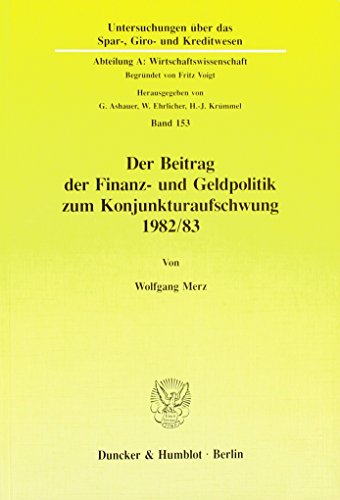 Der Beitrag der Finanz- und Geldpolitik zum Konjunkturaufschwung 1982/83.: Dissertationsschrift (Untersuchungen über das Spar-, Giro- und Kreditwesen. Abteilung A: Wirtschaftswissenschaft)