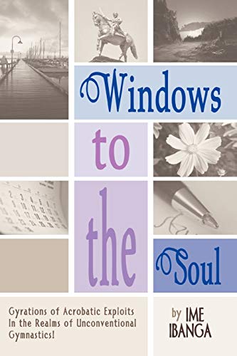 Windows To The Soul: Gyrations of Acrobatic Exploits In the Realms of Unconventional Gymnastics!