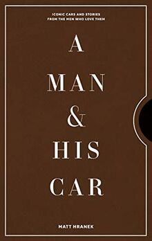 A Man & His Car: Iconic Cars and Stories from the Men Who Love Them