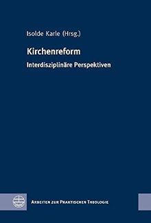 Kirchenreform: Interdisziplinäre Perspektiven (Arbeiten zur Praktischen Theologie)