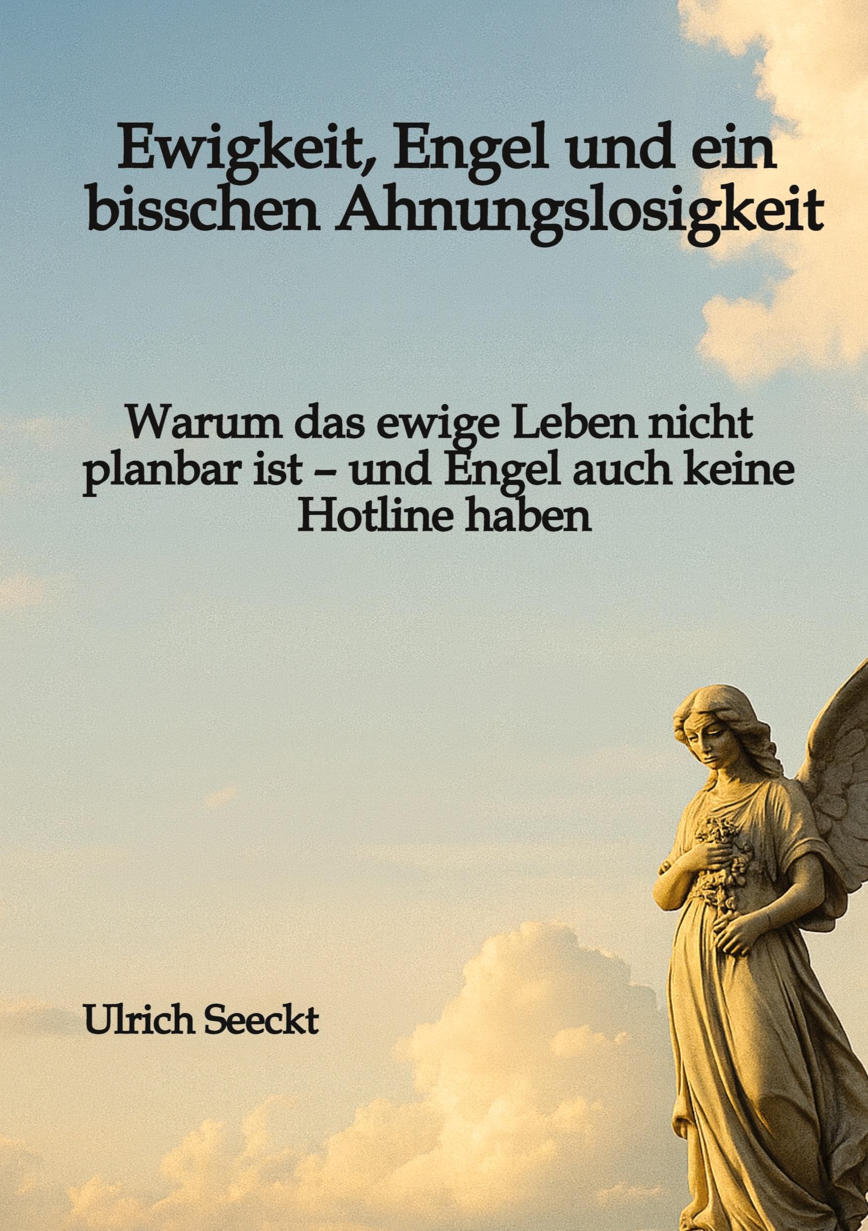 Ewigkeit, Engel und ein bisschen Ahnungslosigkeit: Warum das ewige Leben nicht planbar ist – und Engel auch keine Hotline haben