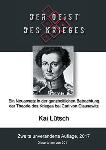 Der Geist des Krieges: Ein Neuansatz in der ganzheitlichen Betrachtung der Theorie des Krieges bei Carl von Clausewitz