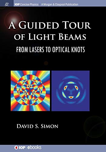 Simon, David S A Guided Tour Of Light Beams, From Lasers To Optical Knots (Iop Concise Physics)