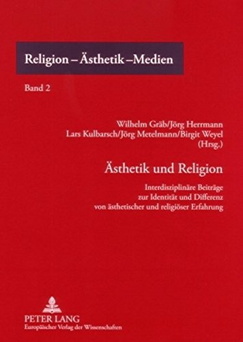 Ästhetik und Religion: Interdisziplinäre Beiträge zur Identität und Differenz von ästhetischer und religiöser Erfahrung (Religion - Ästhetik - Medien)