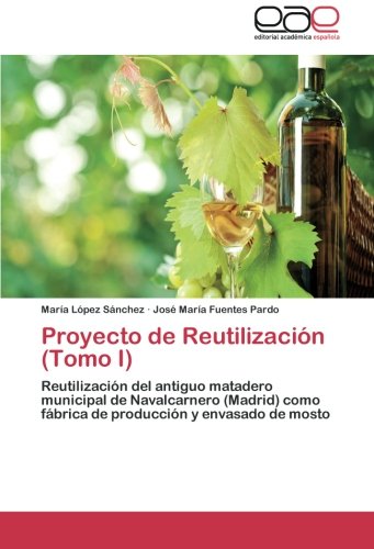 Proyecto de Reutilización (Tomo I): Reutilización del antiguo matadero municipal de Navalcarnero (Madrid) como fábrica de producción y envasado de mosto