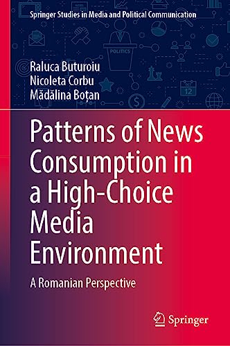 Patterns of News Consumption in a High-Choice Media Environment: A Romanian Perspective (Springer Studies in Media and Political Communication)