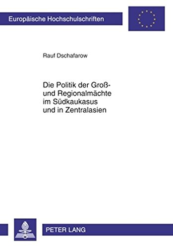 Die Politik der Groß- und Regionalmächte im Südkaukasus und in Zentralasien (Europäische Hochschulschriften / European University Studies / Publications Universitaires Européennes)