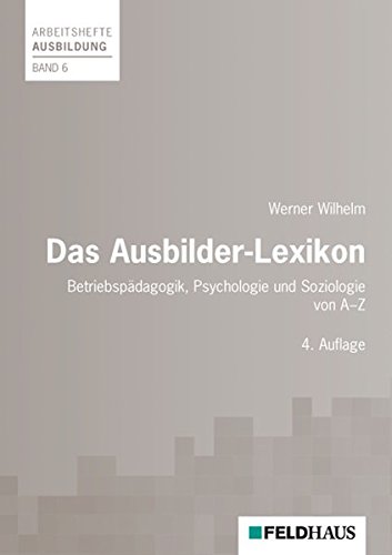 Das Ausbilder-Lexikon: Betriebspädagogik, Psychologie und Soziologie (Arbeitshefte Ausbildung)