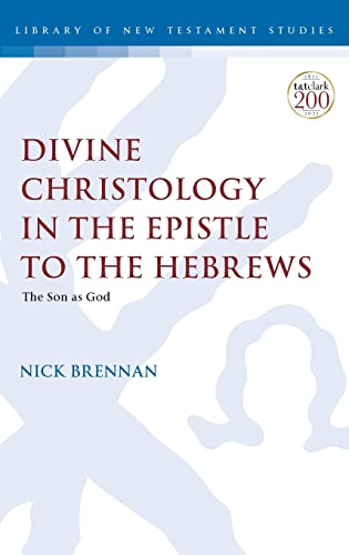Divine Christology in the Epistle to the Hebrews: The Son as God (The Library of New Testament Studies)