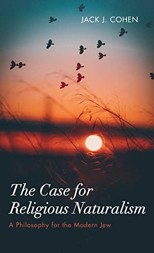 The Case for Religious Naturalism: A Philosophy for the Modern Jew
