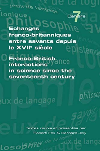 Echanges Franco-Britanniques Entre Savants Depuis Le XVII Siecle. Franco-British Interactions in Science Since the Seventeenth Century (Cahiers)